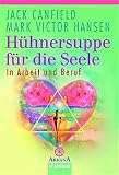 Hühnersuppe für die Seele: In Arbeit und Beruf (Arkana) by