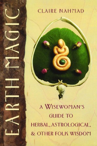 Earth Magic: A Wisewoman's Guide to Herbal, Astrological, and Other Folk Wisdom livre
