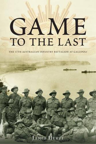 Download Game to the Last: 11th Australian Infantry Battalion at Gallipoli (Australian Army History) Download Game to the Last: 11th Australian Infantry Battalion at Gallipoli (Australian Army History)