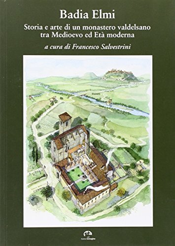 Badia a Elmi. Storia e arte di un monastero valdelsano tra Medioevo ed Età moderna