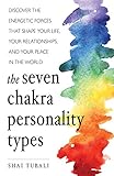 The Seven Chakra Personality Types: Discover the Energetic Forces That Shape Your Life, Your Relationships, and Your Place in the World by 