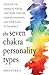 The Seven Chakra Personality Types: Discover the Energetic Forces That Shape Your Life, Your Relationships, and Your Place in the World by 