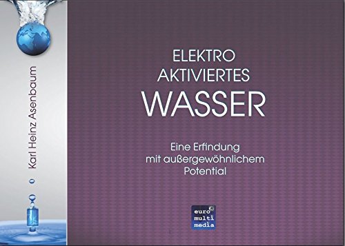 Preisvergleich Produktbild Elektroaktiviertes Wasser: Eine Erfindung mit außergewöhnlichem Potential