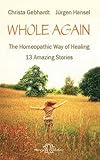 Image de Whole Again: The Homeopathic Way of Healing - 13 Amazing Stories