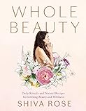 Whole Beauty: Natural Rituals and Recipes for Lifelong Beauty, Inside and Out by 