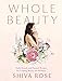 Whole Beauty: Natural Rituals and Recipes for Lifelong Beauty, Inside and Out by 