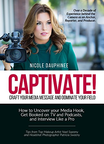 Captivate! Craft Your Media Message and Dominate Your Field