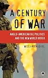 A Century Of War: Anglo-American Politics And The New World Order A Century Of War: Anglo-American Politics And The New World Order
