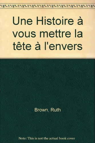 couverture de : Une histoire...&agrave; vous mettre la t&ecirc;te &agrave; l'envers...