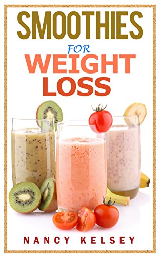 Smoothies for Weight Loss: 55 Delicious Smoothies For Weight Loss, Detoxing , Health And Keep You He