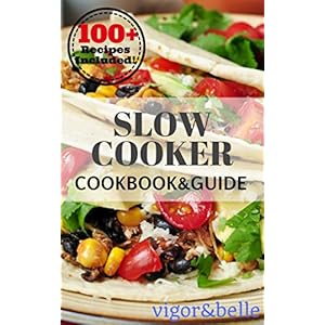 Slow Cooker: Cookbook & Guide: 100+ Recipes including Soups & Stews, Vegetarian, Chic