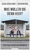 Was wollen die denn hier?: Deutsche Grenzerfahrungen by