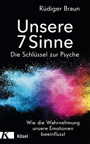 Unsere 7 Sinne - die Schlüssel zur Psyche: Wie die Wahrnehmung unsere Emotionen beeinflusst