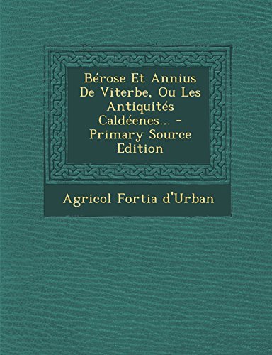 Berose Et Annius de Viterbe, Ou Les Antiquites Caldeenes... - Primary Source Edition