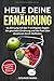 Produktbild HEILE DEINE ERNÄHRUNG: Iss dich jung mit den 9 wichtigsten Regeln der gesunden Ernährung und das Fazit über abnehmen durch Heilfasten