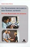 Als Handwerker erfolgreich beim Kunden unterwegs: Der erste Bildratgeber für unterwegs by 