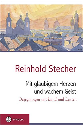 Mit gläubigem Herzen und wachem Geist: Begegnungen mit Land und Leuten; Herausgegeben von Klaus Egger im Auftrag der Diözese Innsbruck
