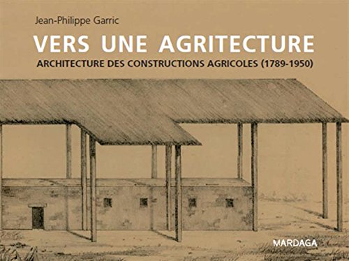 Vers une Agritecture. Architecture des constructions agricoles (1789-1950)