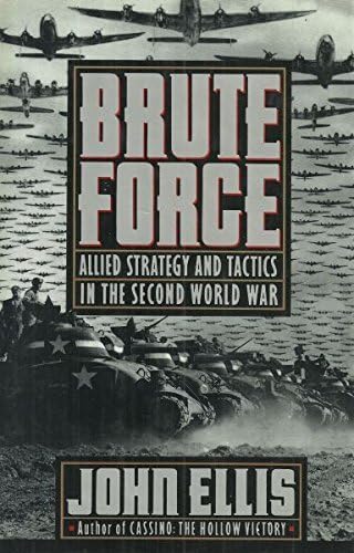 Brute Force: Allied Strategy and Tactics in the Second World War by John Ellis (1990-05-03)