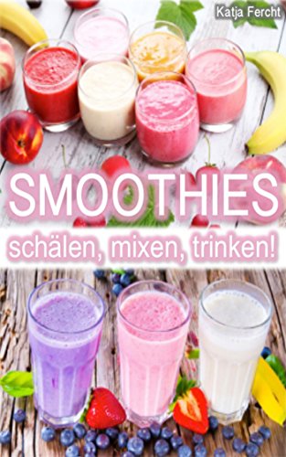 Download Smoothies: schälen, mixen, trinken! Einfach und schnell für den stressigen Alltag!: (Smoothie Rezepte, Smoothies zum Abnehmen, Smoothies abnehmen, Smoothies Vegan, Smoothie Rezepte Kinder) Download Smoothies: schälen, mixen, trinken! Einfach und schnell für den stressigen Alltag!: (Smoothie Rezepte, Smoothies zum Abnehmen, Smoothies abnehmen, Smoothies Vegan, Smoothie Rezepte Kinder)