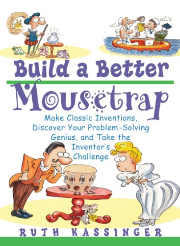 Build a Better Mousetrap: Make Classic Inventions, Discover Your Problem-Solving Genius, and Take the Inventor's Challenge