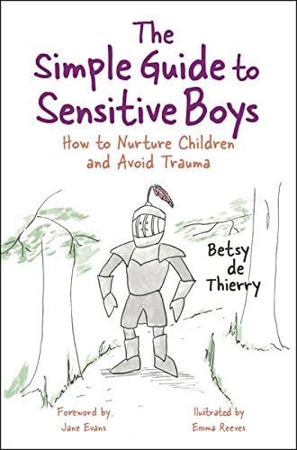 The Simple Guide to Sensitive Boys: How to Nurture Children and Avoid Trauma (Simple Guides)