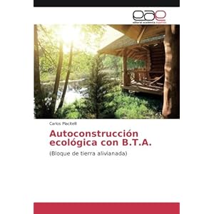 Autoconstrucción ecológica con B.T.A.: (Bloque de tierra alivianada)