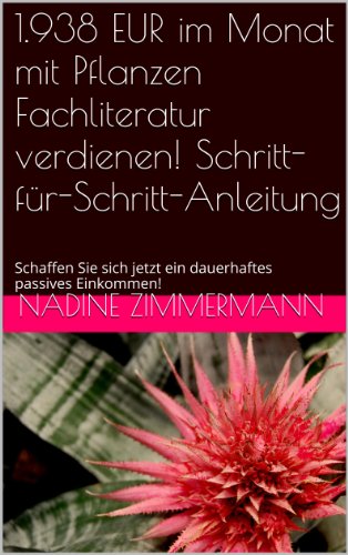 1.938 EUR im Monat mit Pflanzen Fachliteratur verdienen! Schritt-für-Schritt-Anleitung: Schaffen Sie sich jetzt ein dauerhaftes passives Einkommen!
