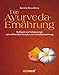 Die Ayurveda-Ernährung: Heilkunst und Lebensenergie mit wohltuenden Rezepten zur Gesundheitsstärkung by