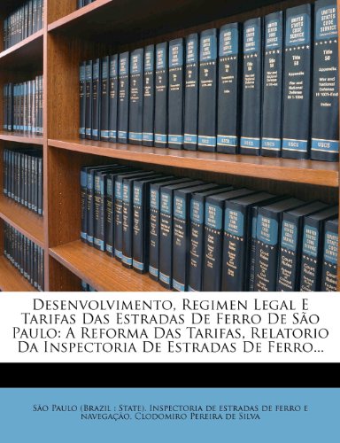 Desenvolvimento, Regimen Legal E Tarifas Das Estradas de Ferro de Sao Paulo: A Reforma Das Tarifas, Relatorio Da Inspectoria de Estradas de Ferro...