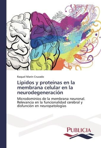Lípidos y proteínas en la membrana celular en la neurodegeneración: Microdominios de la membrana neuronal. Relevancia en la funcionalidad cerebral y disfunción en neuropatologías