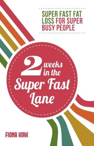 2 Weeks in the Super Fast Lane: Super Fast Fat Loss for Super Busy People