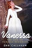 Vanessa: The Life of Vanessa Redgrave by Dan Callahan (2015-05-15) by Dan Callahan