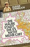 Die halbe Stadt, die es nicht mehr gibt: Eine Kindheit in Berlin (West) by 