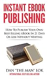 Instant eBook Publishing!: How To Publish Your Own Best-Selling eBook In 21 Days Or Less Without Writing (English Edition) by