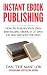Instant eBook Publishing!: How To Publish Your Own Best-Selling eBook In 21 Days Or Less Without Writing (English Edition) by