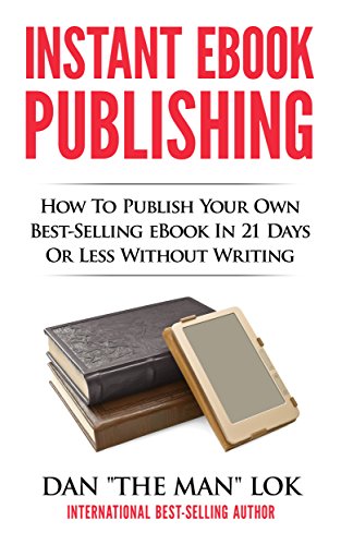 Instant eBook Publishing!: How To Publish Your Own Best-Selling eBook In 21 Days Or Less Without Writing (English Edition)
