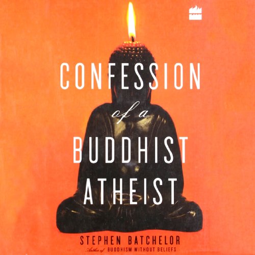 Confession of a Buddhist Atheist Confession of a Buddhist Atheist