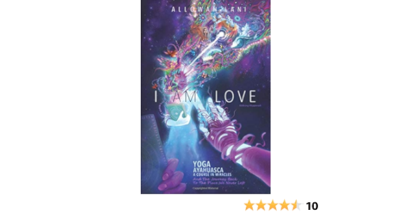 I Am Love Yoga Ayahuasca A Course In Miracles And The Journey Back To The Place We Never Left Who Am I Band 2 Lani Allowah Ward Alexander George Amazon De Bucher
