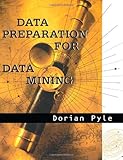 Data Preparation for Data Mining (The Morgan Kaufmann Series in Data Management Systems) by Dorian Pyle
