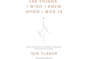 140 Things I Wish I Knew When I Was 14: A Book for Teen Girls to Believe In Themselves and Follow Their Dreams
