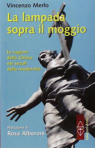 La lampada sopra il moggio. Le ragioni della Chiesa nei secoli della modernità La lampada sopra il moggio. Le ragioni della Chiesa nei secoli della modernità
