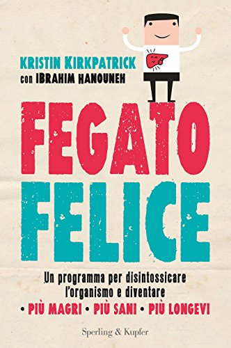 Fegato felice. Un programma per disintossicare l'organismo e diventare più magri, più sani, più longevi Fegato felice. Un programma per disintossicare l'organismo e diventare più magri, più sani, più longevi