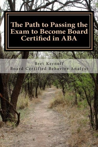The Path to Passing the Exam to Become Board Certified in ABA by Bret Kernoff BCBA (2015-09-04)