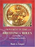 A Movement in Time With Breitling & Rolex: An Unauthorized History A Movement in Time With Breitling & Rolex: An Unauthorized History