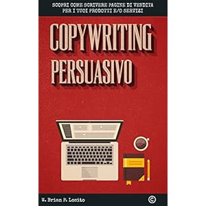 Copywriting Persuasivo: Scopri come scrivere pagine di vendita per i tuoi prodotti e