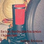 How to Be a Voice-Over Artist from Anywhere: A Beginner's Guide
