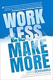 Work Less, Make More: The counter-intuitive approach to building a profitable business, and a life you actually love (English Edition) by 