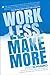 Work Less, Make More: The counter-intuitive approach to building a profitable business, and a life you actually love (English Edition) by 
