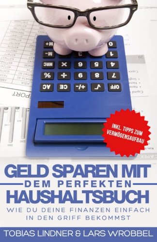 Geld sparen mit dem perfekten Haushaltsbuch: Wie du deine Finanzen einfach in den Griff bekommst Geld sparen mit dem perfekten Haushaltsbuch: Wie du deine Finanzen einfach in den Griff bekommst